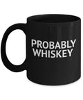 Funny Mug Whiskey lover Lover Coffee Mug- Alcohol Whiskey Mug Coffee Coffee Addict Oz Probably Mug, Quotes Black Whiskey, 11 Porcelain Mug, Coffee